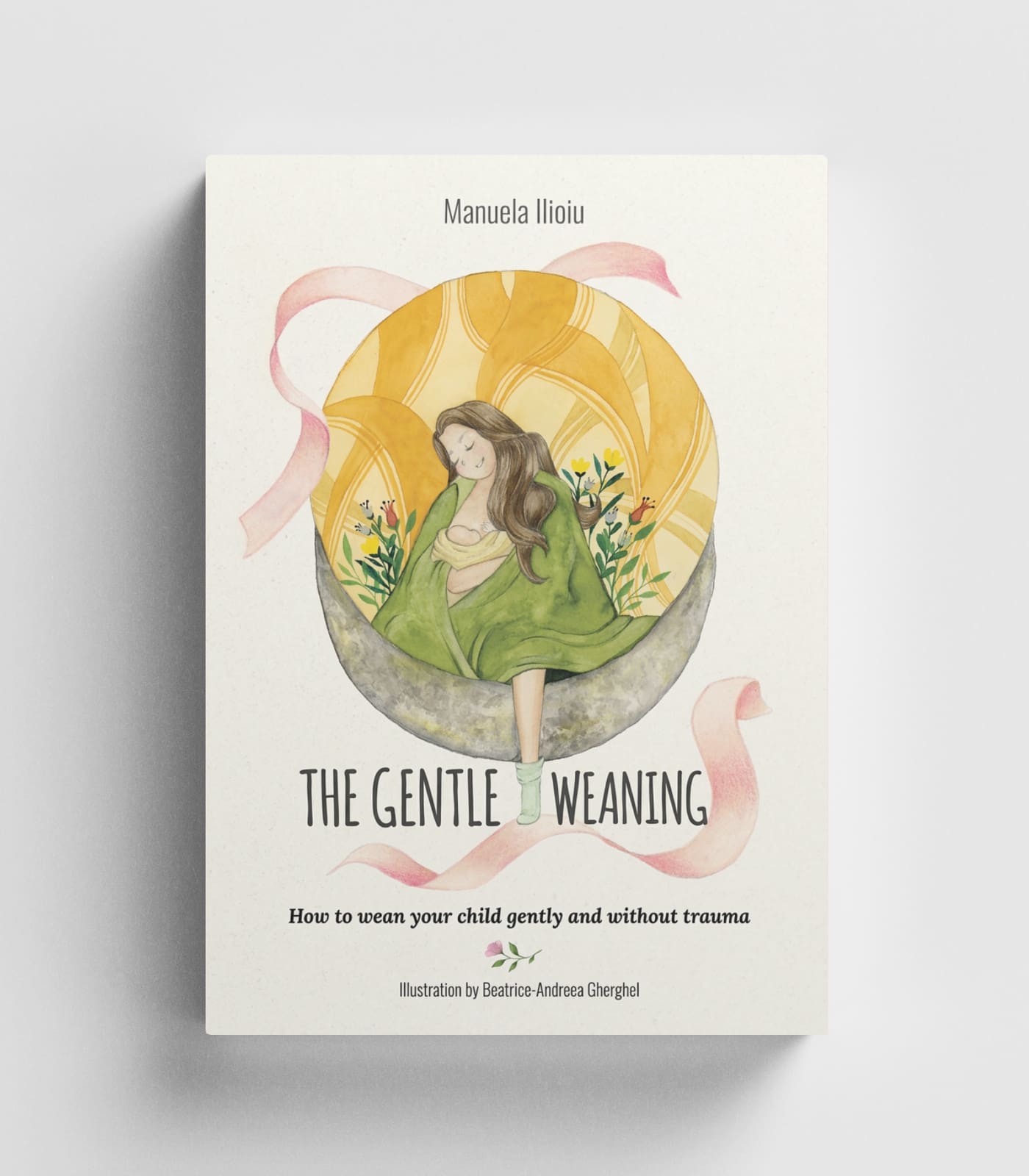 The Gentle Weaning A Weaning Guide for Moms by Manuela Ilioiu IBCLC Soft Cover